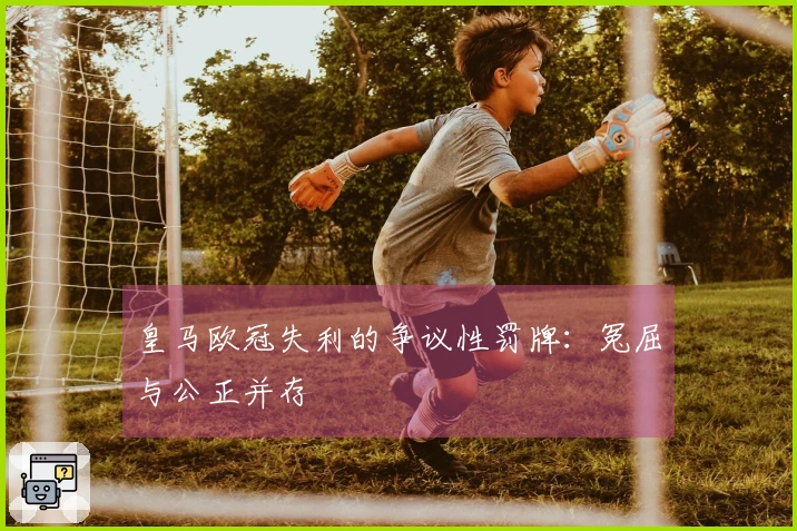 皇马欧冠失利的争议性罚牌：冤屈与公正并存